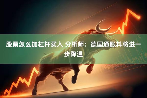 股票怎么加杠杆买入 分析师：德国通胀料将进一步降温