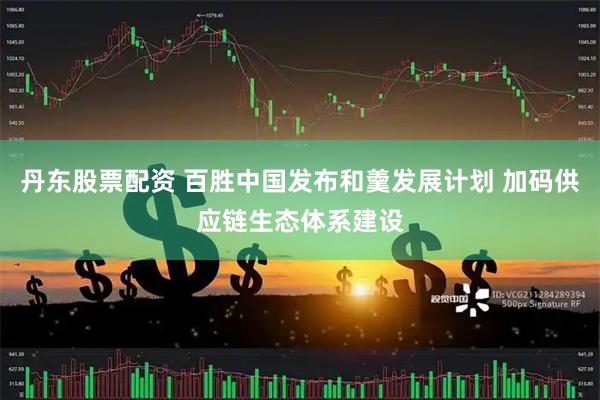 丹东股票配资 百胜中国发布和羹发展计划 加码供应链生态体系建设