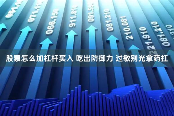 股票怎么加杠杆买入 吃出防御力 过敏别光拿药扛